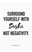 Surround Yourself With Sushi Not Negativity: A 6 x 9 Inch Matte Softcover Quote Notebook Diary Journal With An Uplifting Positive Cover Slogan and 120 Blank Lined Pages
