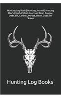 Hunting Log Book - Hunting Journal - Hunting Diary - Useful When You Hunt Bear, Cougar, Deer, Elk, Caribou, Moose, Bison, Goat and Sheep