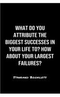 What Do You Attribute The Biggest Successes In Your Life To How About Your Largest Failures?