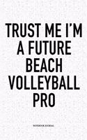 Trust Me I'm a Future Beach Volleyball Pro: A 6x9 Inch Matte Softcover Diary Notebook with 120 Blank Lined Pages and a Funny Gaming Sports Cover Slogan