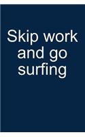 Skip Work and Go Surfing: Notebook for Surfer Windsurfer Surfer Kitesurfer 6x9 Lined with Lines