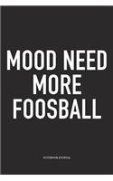 Mood Need More Foosball: A 6x9 Inch Matte Softcover Diary Notebook With 120 Blank Lined Pages And A Funny Table Soccer Sports Fanatic Cover Slogan