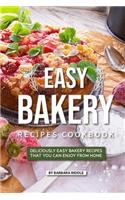 Easy Bakery Recipes Cookbook: Deliciously Easy Bakery Recipes that You Can Enjoy from Home