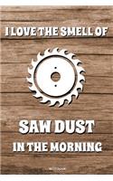 I Love The Smell Of Saw Dust in the Morning