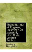 Theophili, Qui Et Rugerus, Presbyteri Et Monachi, Libri III de Diversis Artibus