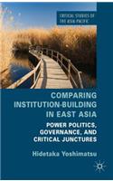 Comparing Institution-Building in East Asia: Power Politics, Governance, and Critical Junctures