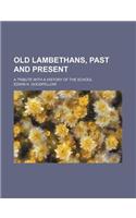 Old Lambethans, Past and Present; A Tribute with a History of the School