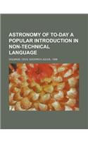 Astronomy of To-Day a Popular Introduction in Non-Technical Language
