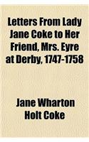 Letters from Lady Jane Coke to Her Friend, Mrs. Eyre at Derby, 1747-1758