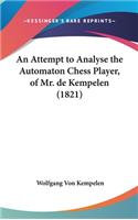 An Attempt to Analyse the Automaton Chess Player, of Mr. de Kempelen (1821)