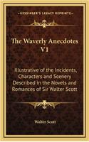 The Waverly Anecdotes V1: Illustrative of the Incidents, Characters and Scenery Described in the Novels and Romances of Sir Walter Scott(English)