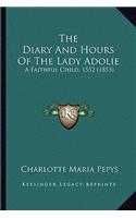 Diary and Hours of the Lady Adolie the Diary and Hours of the Lady Adolie