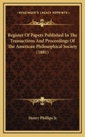 Register of Papers Published in the Transactions and Proceedings of the American Philosophical Society (1881)