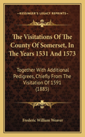 Visitations of the County of Somerset, in the Years 1531 and 1573