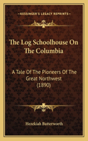 The Log Schoolhouse On The Columbia: A Tale Of The Pioneers Of The Great Northwest (1890)(English)