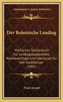 Der Bohmische Landtag: Politisches Taschenbuch Fur Landtagsabgeordnete, Wahlberechtigte Und Uberhaupt Fur Alle Staatsburger (1861)