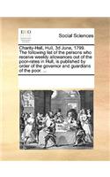 Charity-Hall, Hull, 3d June, 1799. The following list of the persons who receive weekly allowances out of the poor-rates in Hull, is published by order of the governor and guardians of the poor. ...