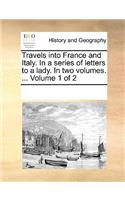 Travels into France and Italy. In a series of letters to a lady. In two volumes. ... Volume 1 of 2