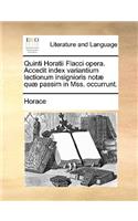 Quinti Horatii Flacci opera. Accedit index variantium lectionum insignioris notæ quæ passim in Mss. occurrunt.