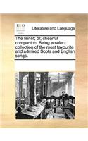 Linnet; Or, Chearful Companion. Being a Select Collection of the Most Favourite and Admired Scots and English Songs.