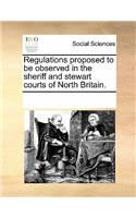 Regulations Proposed to Be Observed in the Sheriff and Stewart Courts of North Britain.: (English)