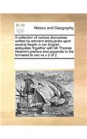 A Collection of Curious Discourses Written by Eminent Antiquaries Upon Several Heads in Our English Antiquities Together with MR Thomas Hearne's Preface and Appendix to the Formered in Two Vs V 2 of 2: (English)