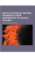 Recollections of Sixteen Presidents from Washington to Lincoln Volume 1