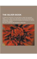 The Silver Book; A Complete History of Silver Metal from the Earliest Times. a Full Analytical Record of the Silver Producing Companies, Traded in on