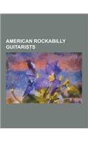 American Rockabilly Guitarists: Bill Kirchen, Bob Wootton, Brian Setzer, Buzz Campbell, Clyde Allen Hendrix, Danny Gatton, Don Gililland, Duke Robilla