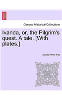 Ivanda, Or, the Pilgrim's Quest. a Tale. [With Plates.]