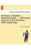 A History of Boston ... Massachusetts, ... with Some Account of the Environs. ... with Engravings.