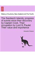 Sandwich Islands; Progress of Events Since Their Discovery by Captain Cook. Their Occupation by Lord G. Paulet. Their Value and Importance