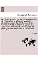 Les Alpes au point de vue de la géographie physique et de la géologie. Voyages photographiques dans le Dauphiné, la Savoie, le Nord de l'Italie, la Suisse et le Tyrol. Avec 14 héliogravures d'après les photographies de l'auteur et deux cartes.