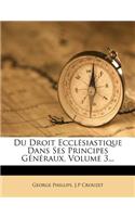 Du Droit Ecclesiastique Dans Ses Principes Generaux, Volume 3...