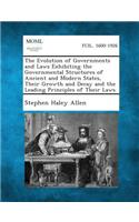 Evolution of Governments and Laws Exhibiting the Governmental Structures of Ancient and Modern States, Their Growth and Decay and the Leading Prin
