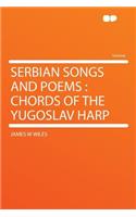 Serbian Songs and Poems: Chords of the Yugoslav Harp