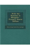 With the Russians in Mongolia - Primary Source Edition