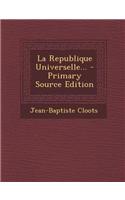 La Republique Universelle... - Primary Source Edition