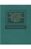 Bacon Is Shakespeare: Together with a Reprint of Bacon's Promus of Formularies and Elegancies - Primary Source Edition
