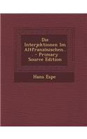 Die Interjektionen Im Altfranzosischen... - Primary Source Edition