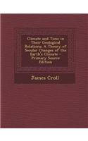 Climate and Time in Their Geological Relations: A Theory of Secular Changes of the Earth's Climate - Primary Source Edition