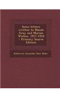 Some Letters Written to Maude Gray and Marian Wickes, 1917-1918 - Primary Source Edition