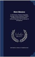 New Mexico: Its Resources, Climate, Geography, Geology, History, Statistics, Present Condition And Future Prospects. Official Publication Of The Bureau Of Immig