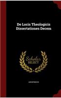 de Locis Theologicis Dissertationes Decem