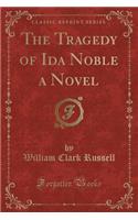 The Tragedy of Ida Noble a Novel (Classic Reprint)