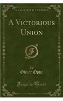 A Victorious Union (Classic Reprint)