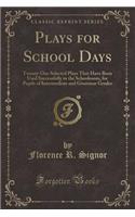 Plays for School Days: Twenty-One Selected Plays That Have Been Used Successfully in the Schoolroom, for Pupils of Intermediate and Grammar Grades (Classic Reprint)