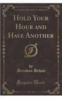 Hold Your Hour and Have Another (Classic Reprint)