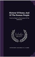 History Of Rome, And Of The Roman People: From Its Origin To The Invasion Of The Barbarians