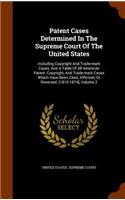 Patent Cases Determined in the Supreme Court of the United States: Including Copyright and Trade-Mark Cases, and a Table of All American Patent, Copyright, and Trade-Mark Cases Which Have Been Cited, Affirmed, or Re